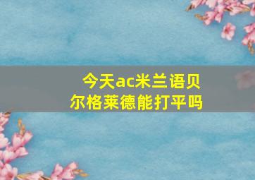 今天ac米兰语贝尔格莱德能打平吗