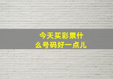 今天买彩票什么号码好一点儿