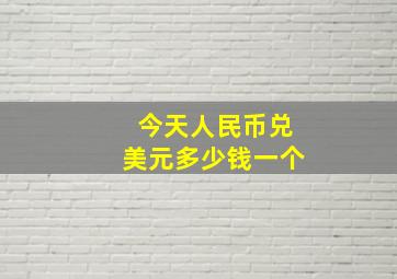 今天人民币兑美元多少钱一个