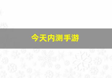 今天内测手游