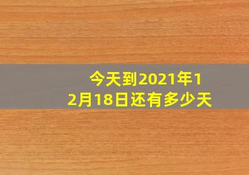 今天到2021年12月18日还有多少天