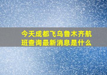 今天成都飞乌鲁木齐航班查询最新消息是什么