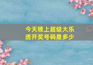 今天晚上超级大乐透开奖号码是多少