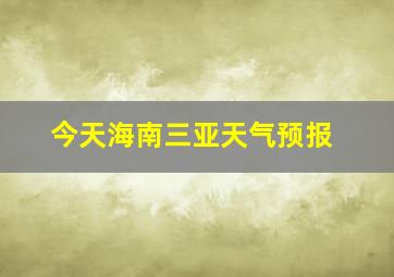 今天海南三亚天气预报