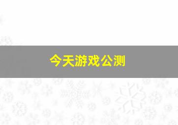 今天游戏公测