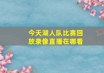 今天湖人队比赛回放录像直播在哪看