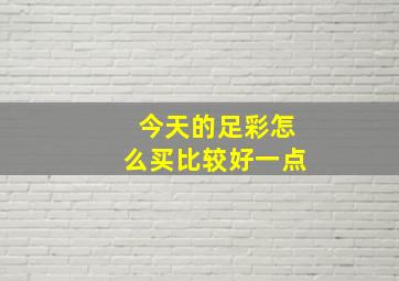 今天的足彩怎么买比较好一点