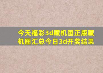 今天福彩3d藏机图正版藏机图汇总今日3d开奖结果