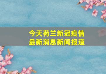 今天荷兰新冠疫情最新消息新闻报道