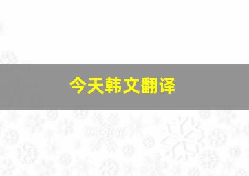 今天韩文翻译