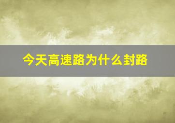 今天高速路为什么封路