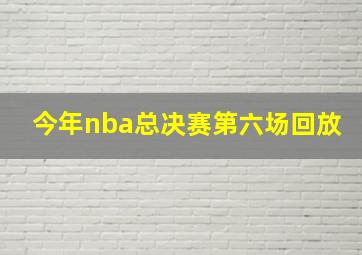 今年nba总决赛第六场回放