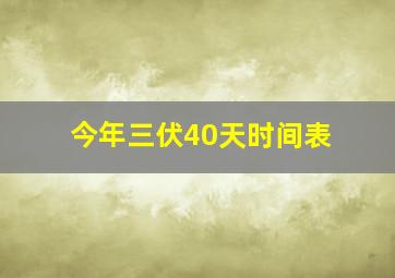 今年三伏40天时间表