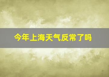 今年上海天气反常了吗