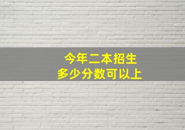 今年二本招生多少分数可以上