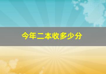 今年二本收多少分