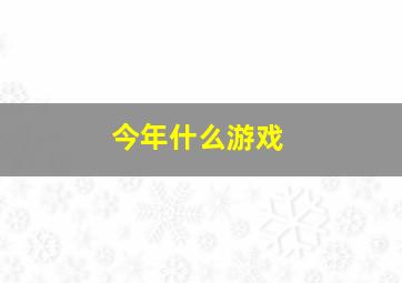 今年什么游戏