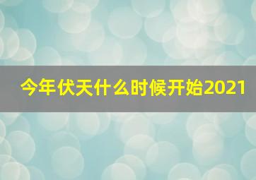 今年伏天什么时候开始2021