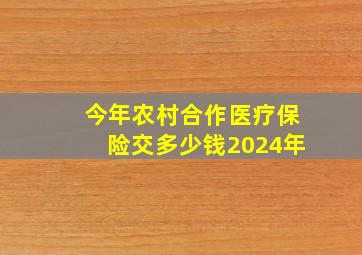 今年农村合作医疗保险交多少钱2024年