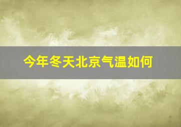 今年冬天北京气温如何