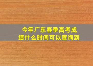 今年广东春季高考成绩什么时间可以查询到