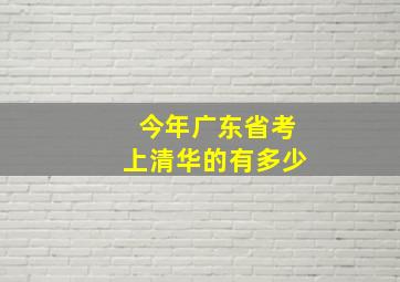 今年广东省考上清华的有多少