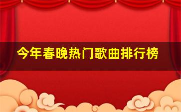 今年春晚热门歌曲排行榜