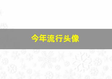 今年流行头像