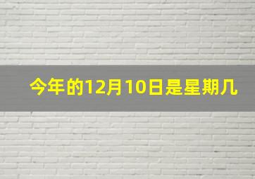 今年的12月10日是星期几