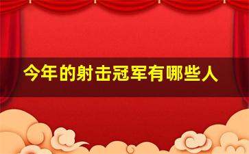 今年的射击冠军有哪些人