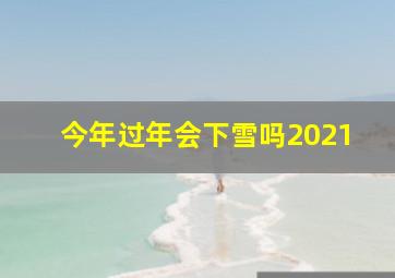 今年过年会下雪吗2021