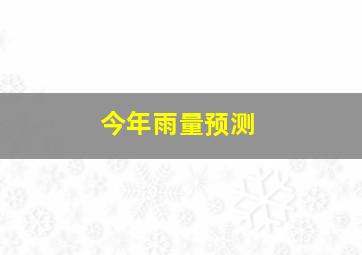 今年雨量预测