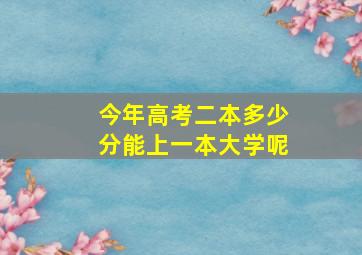 今年高考二本多少分能上一本大学呢