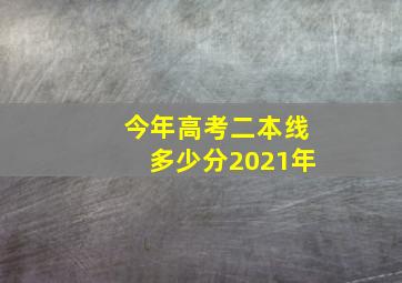 今年高考二本线多少分2021年