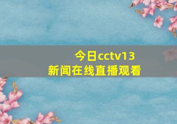 今日cctv13新闻在线直播观看