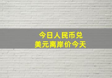 今日人民币兑美元离岸价今天