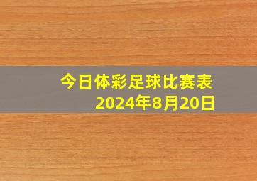 今日体彩足球比赛表2024年8月20日