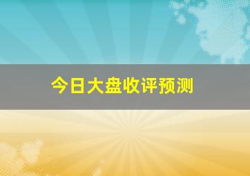 今日大盘收评预测