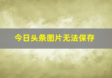 今日头条图片无法保存