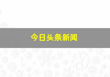 今日头条新闻