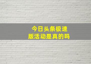 今日头条极速版活动是真的吗