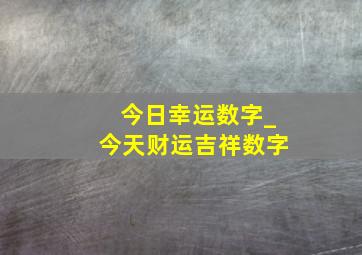 今日幸运数字_今天财运吉祥数字