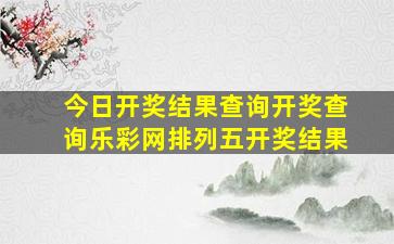 今日开奖结果查询开奖查询乐彩网排列五开奖结果