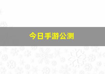 今日手游公测