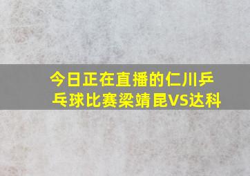 今日正在直播的仁川乒乓球比赛梁靖昆VS达科