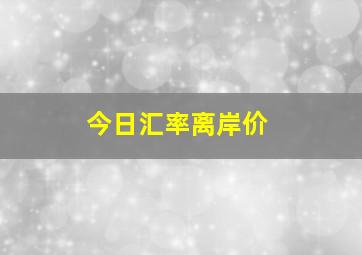 今日汇率离岸价