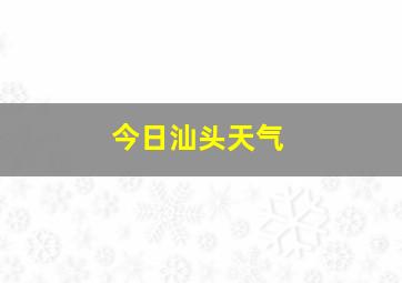 今日汕头天气