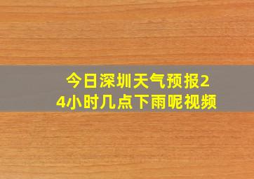 今日深圳天气预报24小时几点下雨呢视频