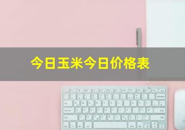 今日玉米今日价格表