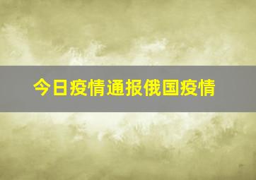 今日疫情通报俄国疫情